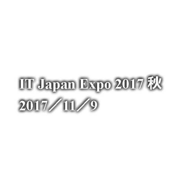 IT Japan Expo 2017 秋 2017／11／9